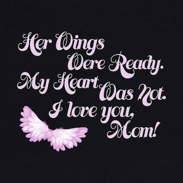 Her Wings Were Ready My Heart Was Not I Love You Mom design by nikkidawn74